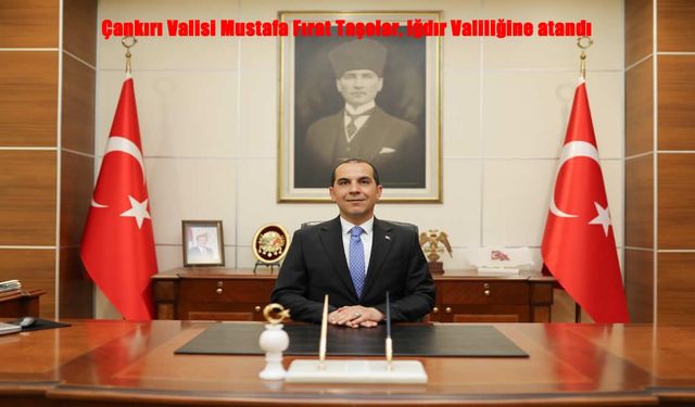 Çankırı Valisi Taşolar, Iğdır Valiliğine Atandı