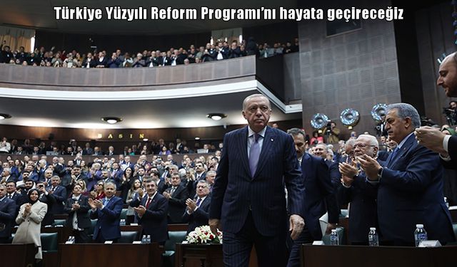 Cumhurbaşkanı Erdoğan: Türkiye Yüzyılı Reform Programı'nı hayata geçireceğiz