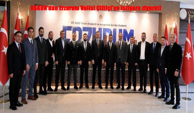 ASKON’dan Erzurum Valisi Çiftçi’ye istişare ziyareti