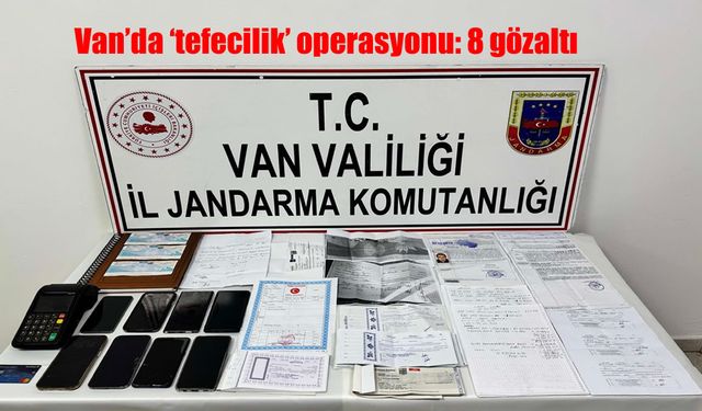 Van’da ‘tefecilik’ operasyonu: 8 gözaltı