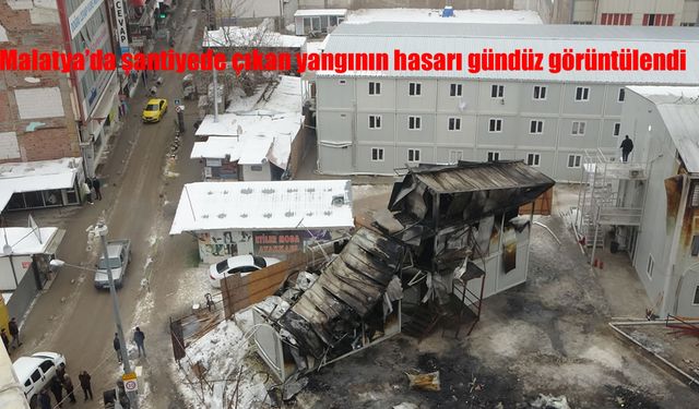 Malatya'da şantiyede çıkan yangının hasarı gündüz görüntülendi