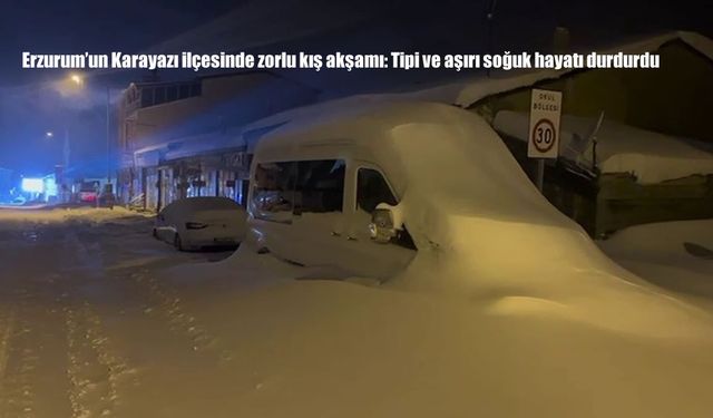 Erzurum’un Karayazı ilçesinde zorlu kış akşamı: Tipi ve aşırı soğuk hayatı durdurdu