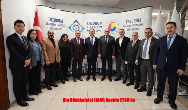 Çin ile Erzurum Arasında Yeni Ekonomi Köprüsü: Büyükelçi Jiang ETSO’da