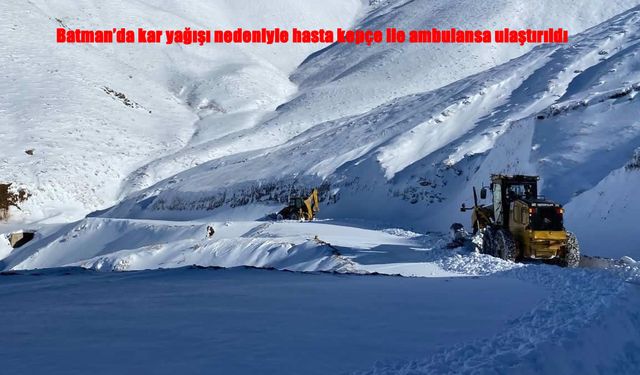 Batman’da Kar Engeli: Hasta Kepçeyle Ambulansa Taşındı