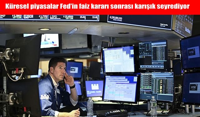 Küresel piyasalar Fed'in faiz kararı sonrası karışık seyrediyor