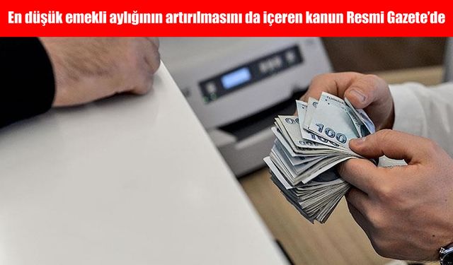 En düşük emekli aylığının artırılmasını da içeren kanun Resmi Gazete'de