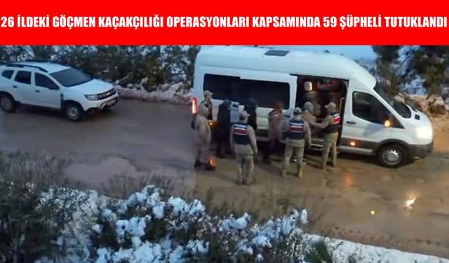 Jandarmanın 26 ildeki göçmen kaçakçılığı operasyonları kapsamında 59 şüpheli tutuklandı