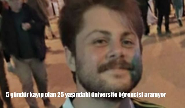 5 gündür kayıp olan 25 yaşındaki üniversite öğrencisi aranıyor