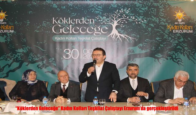 “Köklerden Geleceğe” Kadın Kolları Çalıştayı Erzurum’da Yoğun Katılımla Yapıldı
