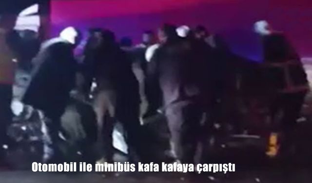 Otomobil ile minibüs kafa kafaya çarpıştı: 1 ölü, 6 yaralı