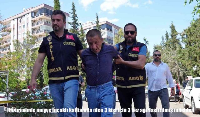 Huzurevinde 3 kişiyi meyve bıçağıyla öldüren sanığa 3’er kez ağırlaştırılmış müebbet