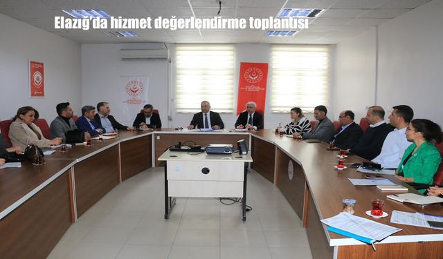 Elazığ’da hizmet değerlendirme toplantısı