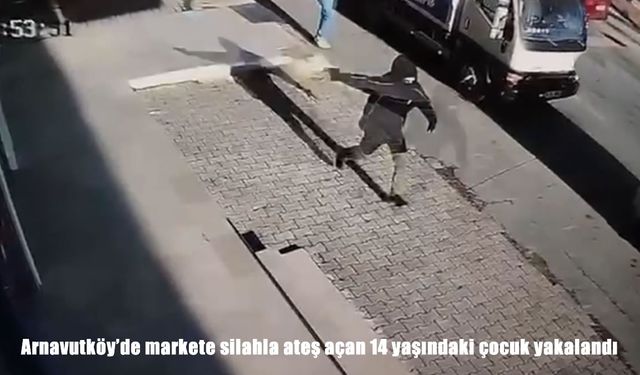 Arnavutköy'de 14 yaşındaki çocuk markete ateş açtı
