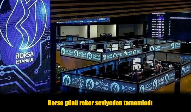 Borsa günü rekor seviyeden tamamladı