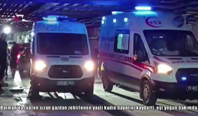 Batman’da gaz zehirlenmesi: 1 ölü, 1 yaralı