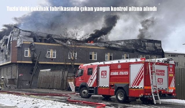 Tuzla’daki çakmak fabrikasında çıkan yangın kontrol altına alındı