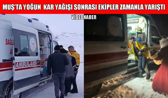 Muş İl Özel İdaresi ve sağlık ekipleri zamanla yarışıyor!