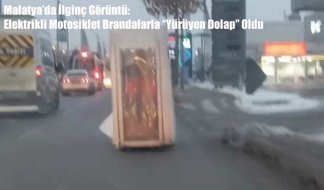 Malatya’da İlginç Görüntü: Elektrikli Motosiklet “Yürüyen Dolap” Oldu