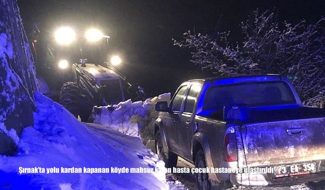 Şırnak'ta yolu kardan kapanan köyde mahsur kalan hasta çocuk hastaneye ulaştırıldı