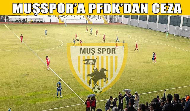Muşspor’a PFDK’dan ihtar ve para cezası