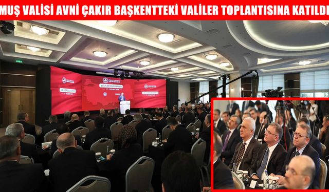 Muş Valisi Avni Çakır, Ankara’da düzenlenen Valiler Buluşması’na katıldı