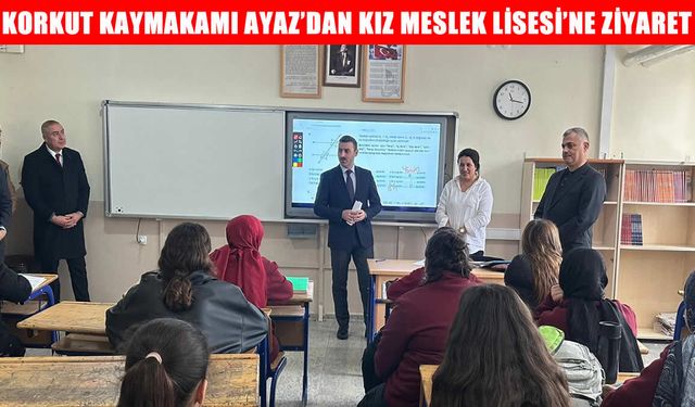 Korkut Kaymakamı Ayaz’dan Kız Meslek Lisesi’ne ziyaret