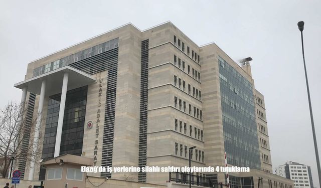 Elazığ’da iş yerlerine silahlı saldırı: 4 tutuklama