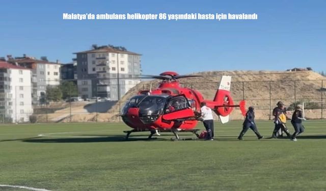 Malatya’da ambulans helikopter yaşlı hasta için havalandı