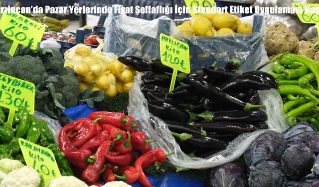 Erzincan’da Pazar Yerlerinde Fiyat Şeffaflığı İçin Standart Etiket Uygulaması Başladı