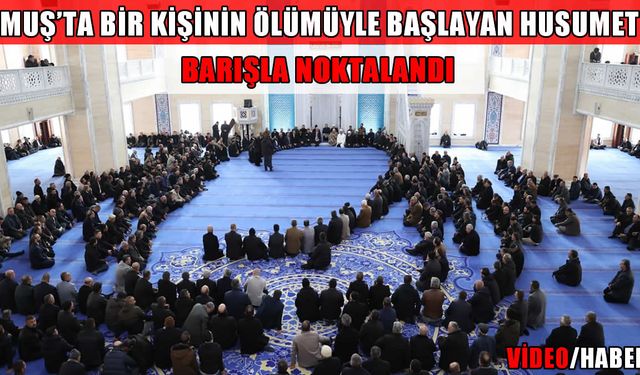 Muş’ta iki aile arasındaki husumet barışla noktalandı
