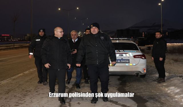 Erzurum polisinden şok uygulamalar