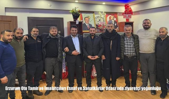 Erzurum Oto Tamir ve İmalatçıları Esnaf ve Sanatkârlar Odası’nda ziyaretçi yoğunluğu