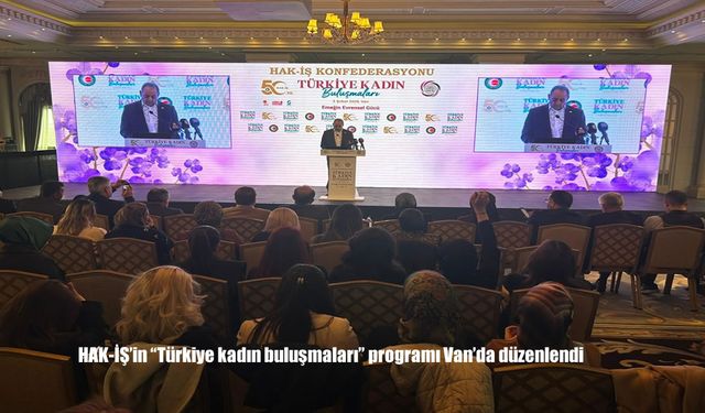 HAK-İŞ'in "Türkiye kadın buluşmaları" programı Van'da düzenlendi
