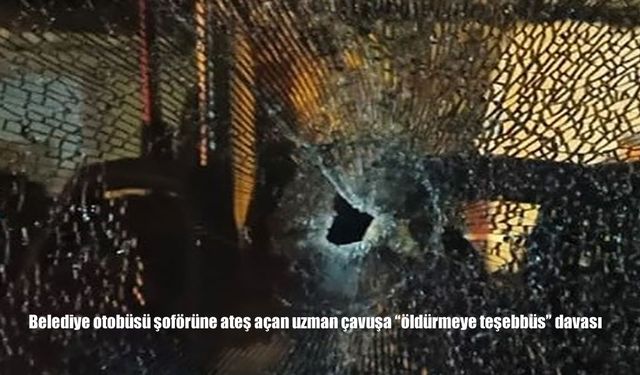 Belediye otobüsü şoförüne ateş açan uzman çavuşa "öldürmeye teşebbüs" davası