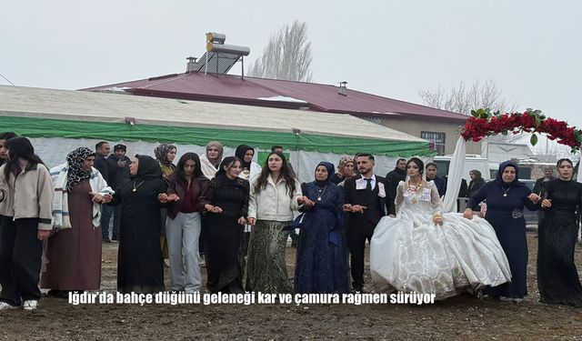 Iğdır'da bahçe düğünü geleneği kar ve çamura rağmen sürüyor