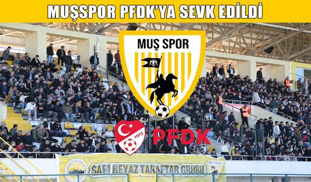 Muşspor PFDK'ya sevk edildi