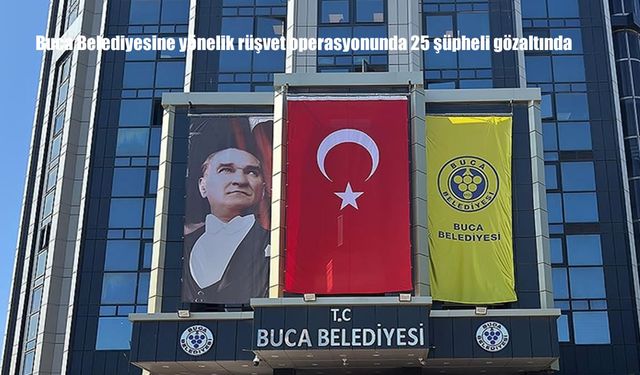 İzmir'de Buca Belediyesine yönelik rüşvet operasyonunda 25 şüpheli gözaltında