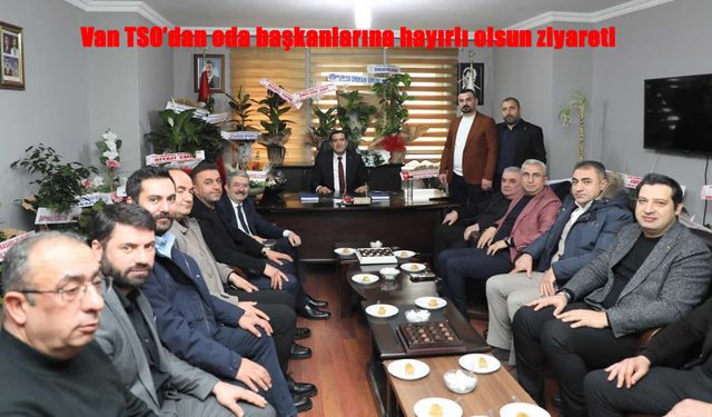 Van TSO’dan yeni seçilen başkanlara destek ziyareti