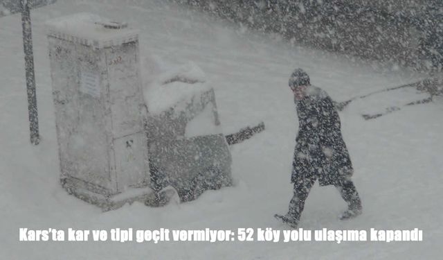 Kars’ta kar ve tipi ulaşımı felç etti: 52 köy yolu kapandı