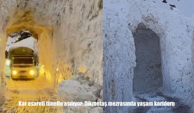 Kar esareti tünelle aşılıyor: Dikmetaş mezrasında yaşam koridoru