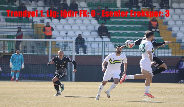 Trendyol 1. Lig: Iğdır FK: 0 - Esenler Erokspor: 3