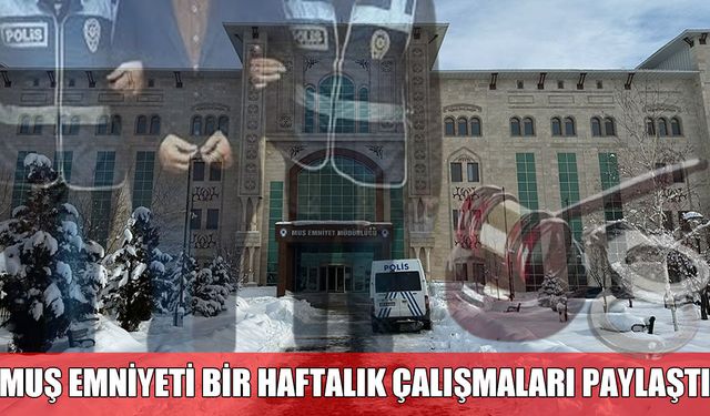 Muş Emniyeti'nden 1 haftalık bilanço: 5 bin 298 kişi sorgulandı