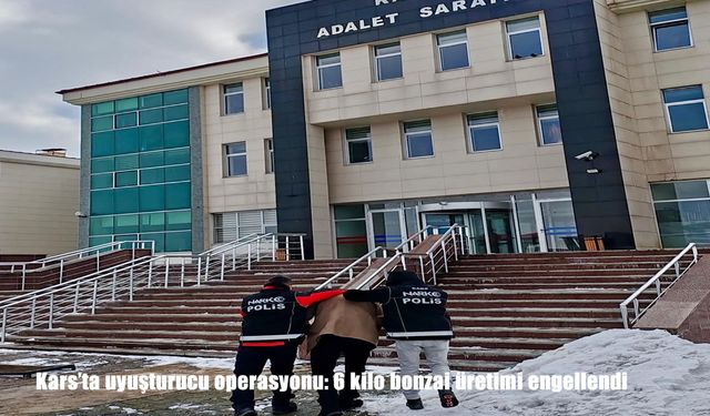 Kars’ta uyuşturucu operasyonu: 6 kilo bonzai üretimi engellendi