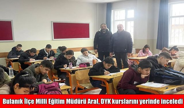 Bulanık’ta eğitim mesaisi: Müdür Aral DYK’yı yerinde inceledi