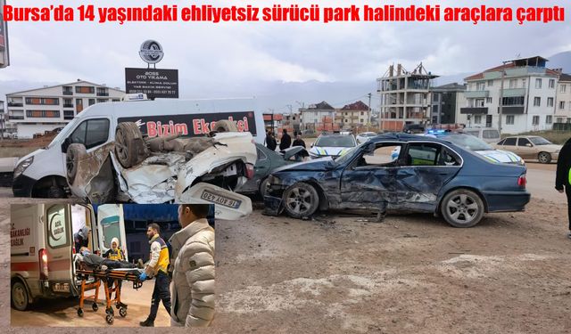 Bursa’da 14 yaşındaki ehliyetsiz sürücü park halindeki araçlara çarptı: 4’ü ağır 8 yaralı
