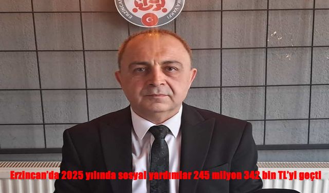 Erzincan’da 2025’te sosyal yardım tutarı 245 milyon TL’yi aştı