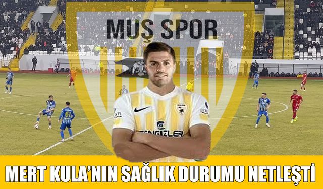 Muşsporlu Mert Kula’nın sağlık durumu netleşti