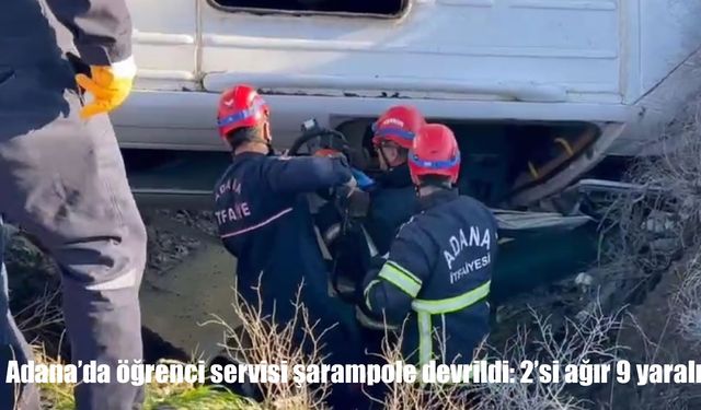 Adana’da öğrenci servisi şarampole devrildi: 2’si ağır 9 yaralı