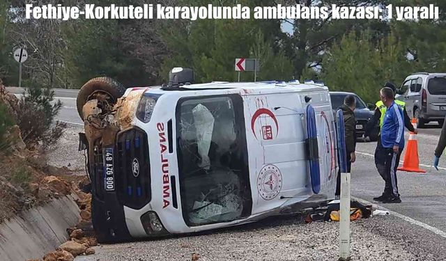 Fethiye’de ambulans devrildi: 1 personel yaralandı