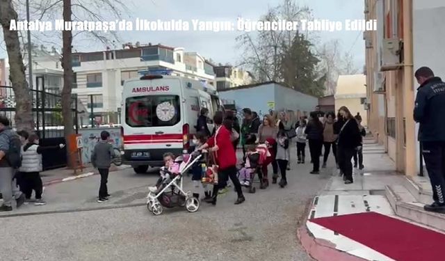 Antalya Muratpaşa’da İlkokulda Yangın: Öğrenciler Tahliye Edildi